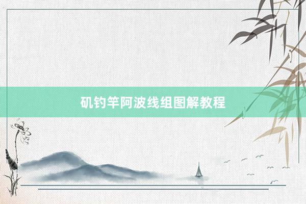 矶钓竿阿波线组图解教程